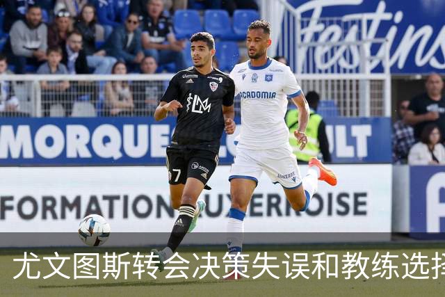 尤文图斯转会决策失误和教练选择困境，俱乐部管理令人质疑